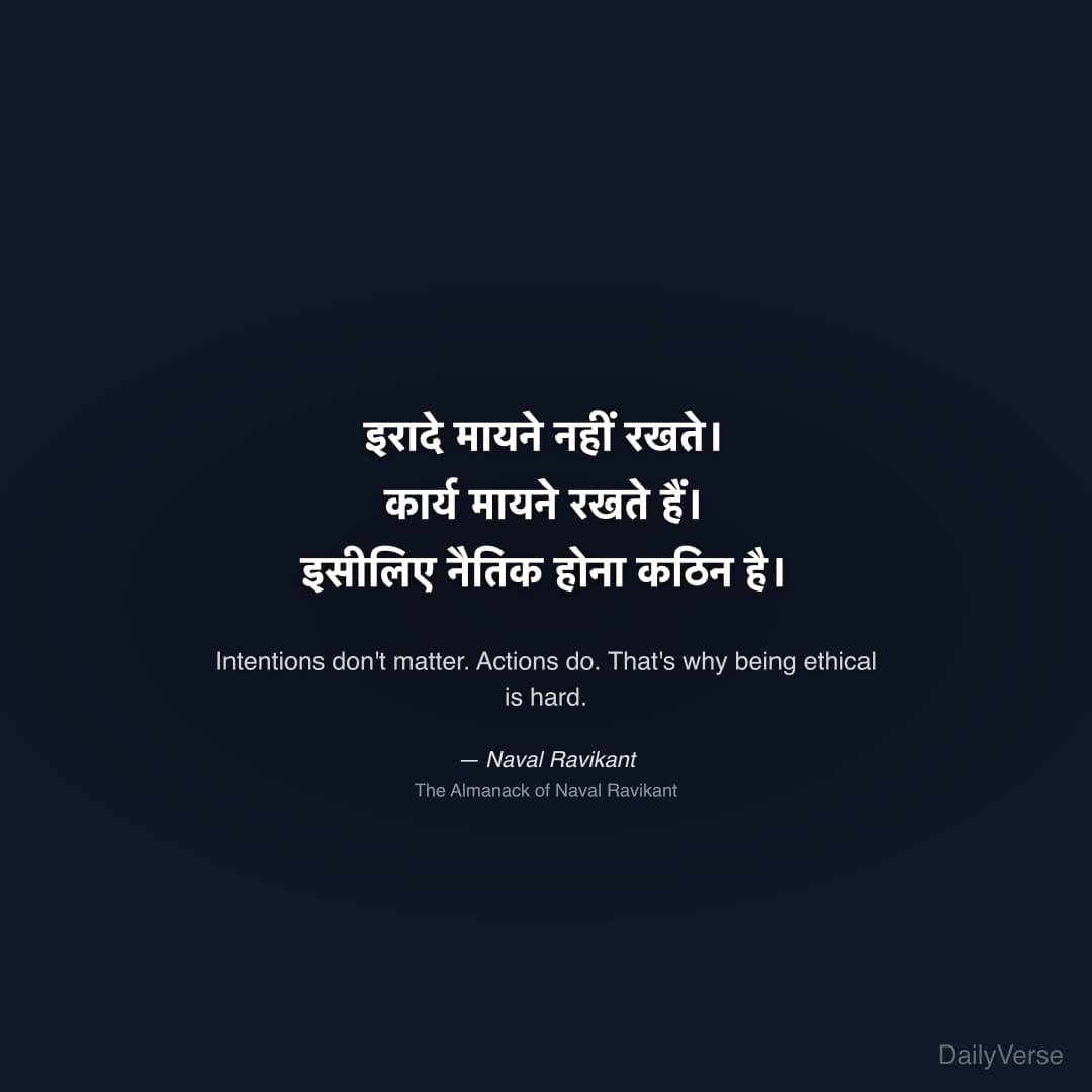 "इरादे मायने नहीं रखते। कार्य मायने रखते हैं। इसीलिए नैतिक होना कठिन है।" — Naval Ravikant