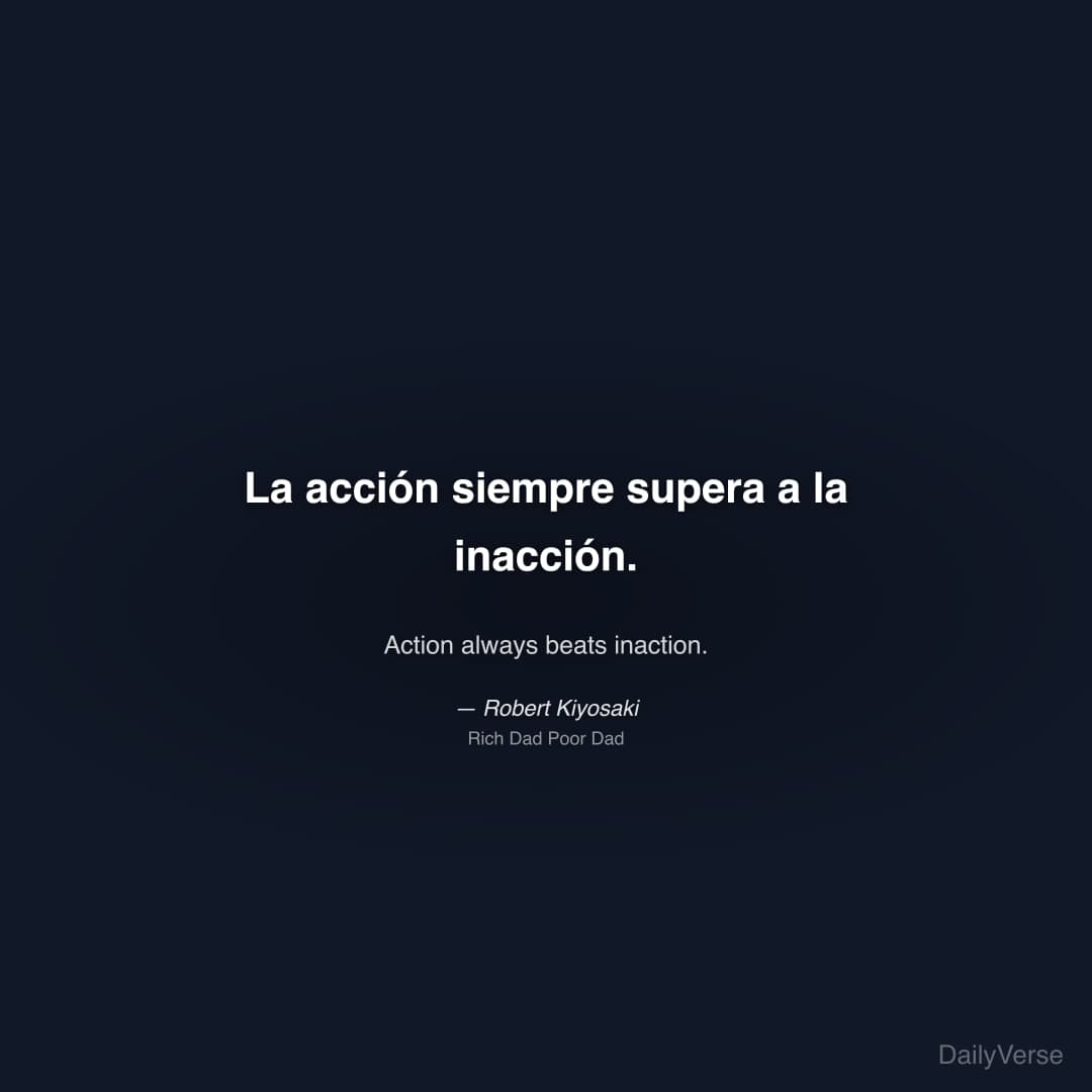"La acción siempre supera a la inacción." — Robert Kiyosaki