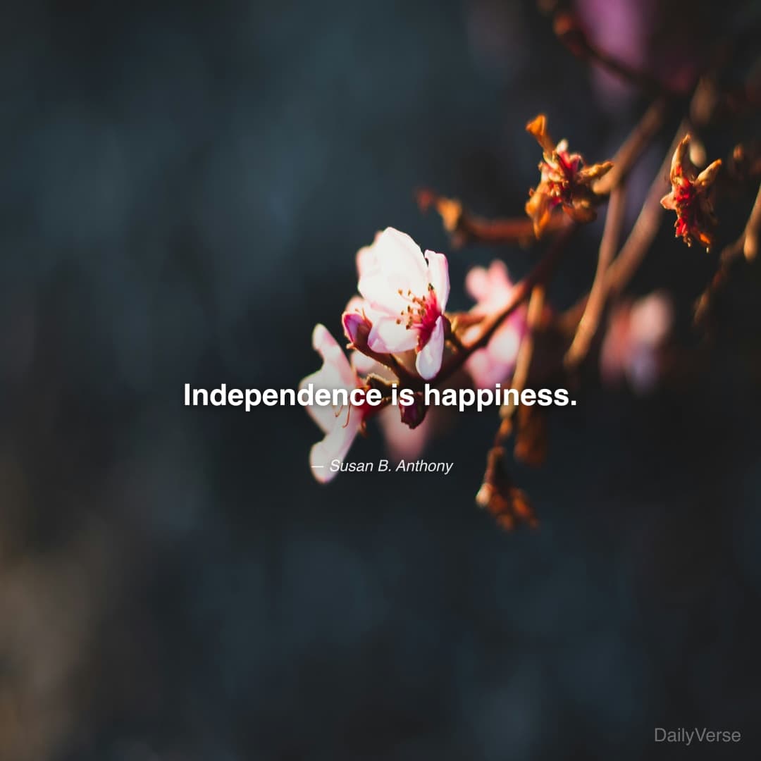 "Independence is happiness." — Susan B. Anthony