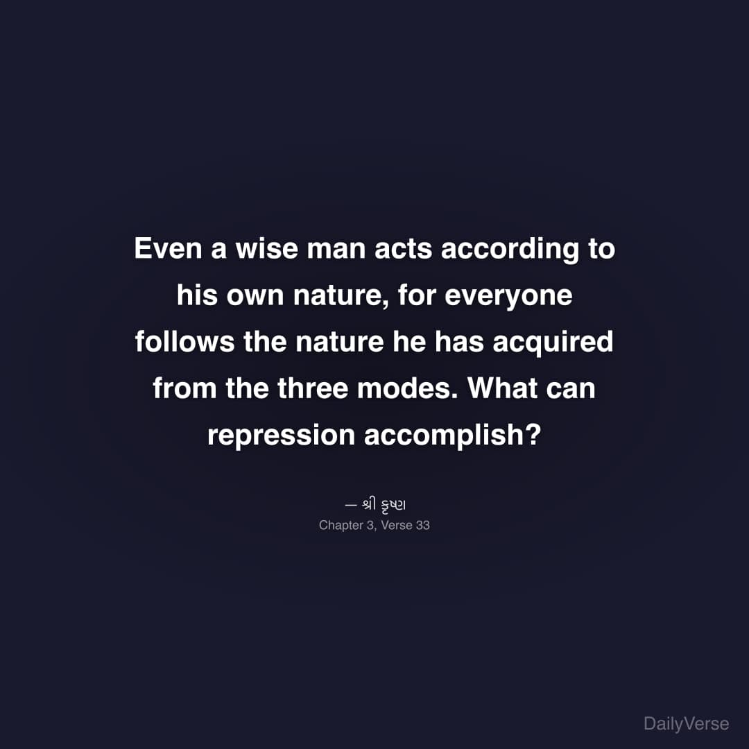 Even a wise man acts according to his own nature,