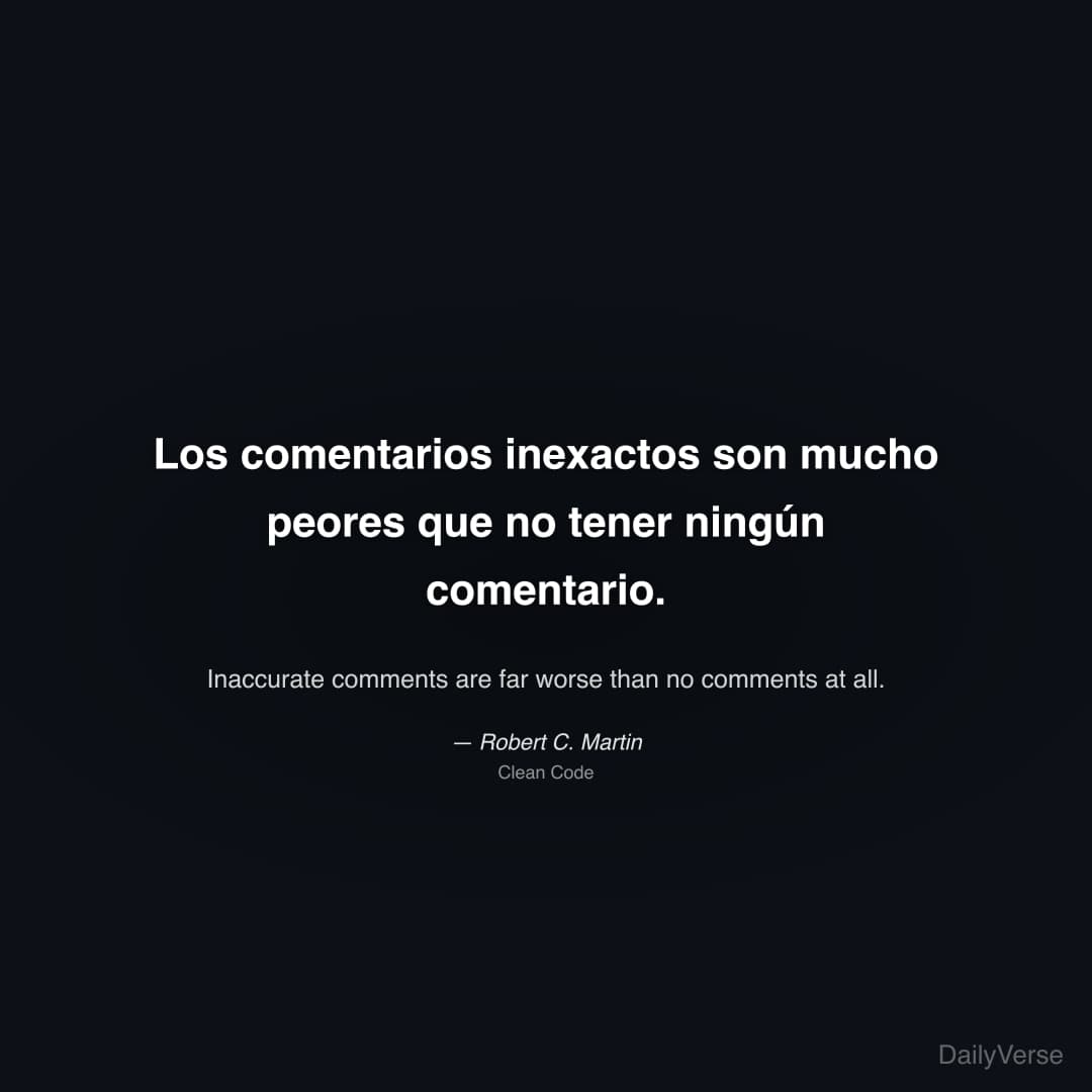 "Los comentarios inexactos son mucho peores que no tener ningún comentario." — Robert C. Martin