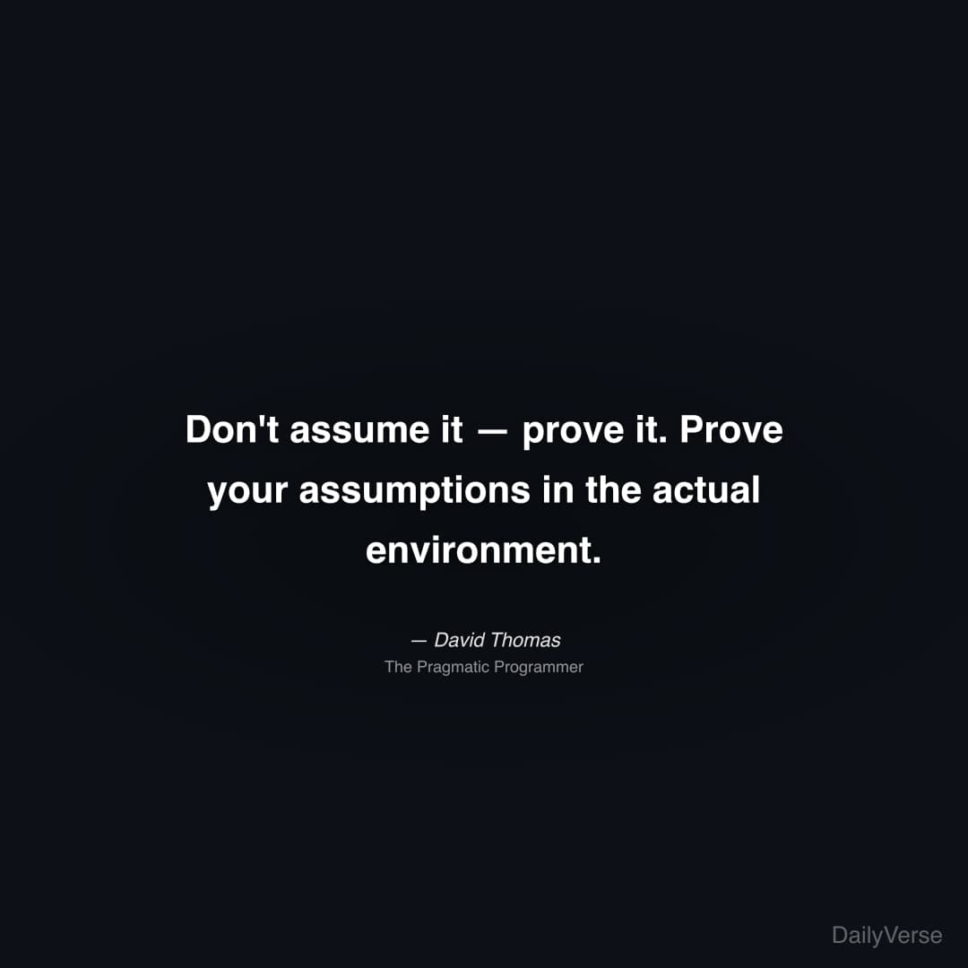 "Don't assume it — prove it. Prove your assumptions in the actual environment." — David Thomas
