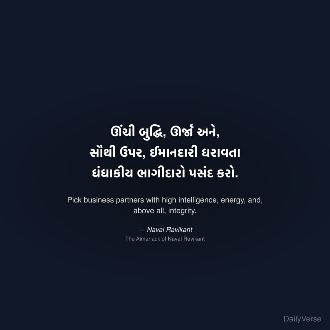 "ઊંચી બુદ્ધિ, ઊર્જા અને, સૌથી ઉપર, ઈમાનદારી ધરાવતા ધંધાકીય ભાગીદારો પસંદ કરો." — Naval Ravikant