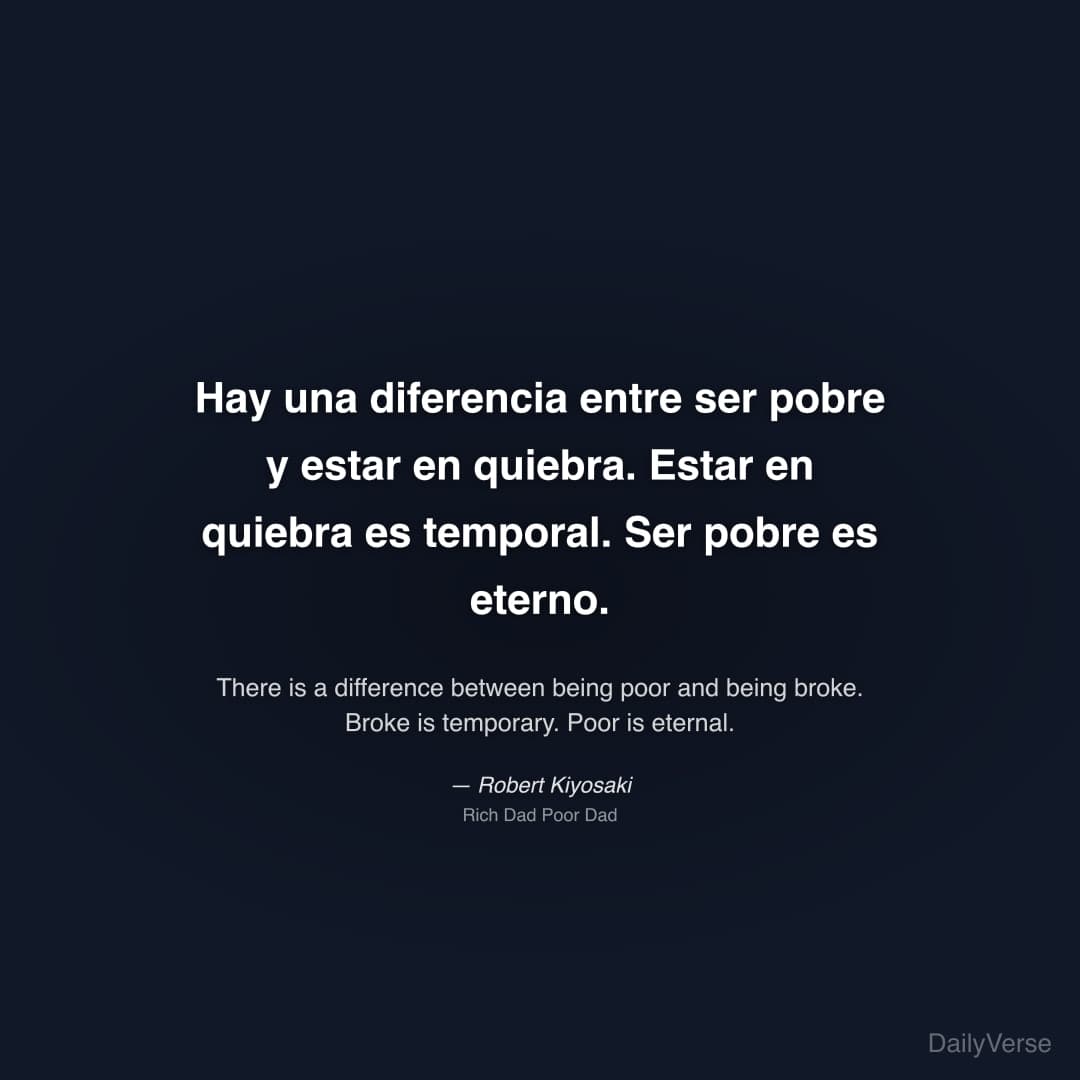 "Hay una diferencia entre ser pobre y estar en quiebra. Estar en quiebra es temporal. Ser pobre es eterno." — Robert Kiyosaki