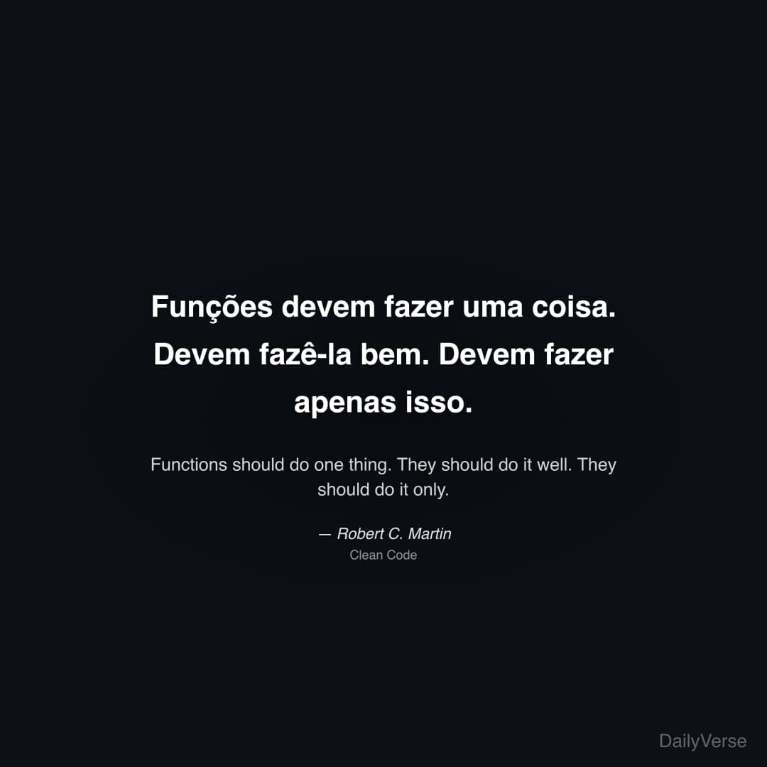 "Funções devem fazer uma coisa. Devem fazê-la bem. Devem fazer apenas isso." — Robert C. Martin