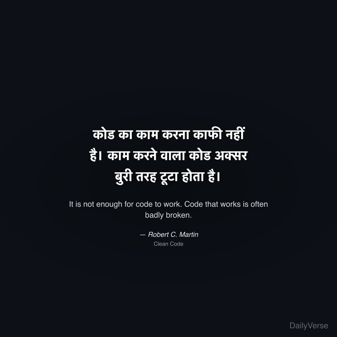 "कोड का काम करना काफी नहीं है। काम करने वाला कोड अक्सर बुरी तरह टूटा होता है।" — Robert C. Martin