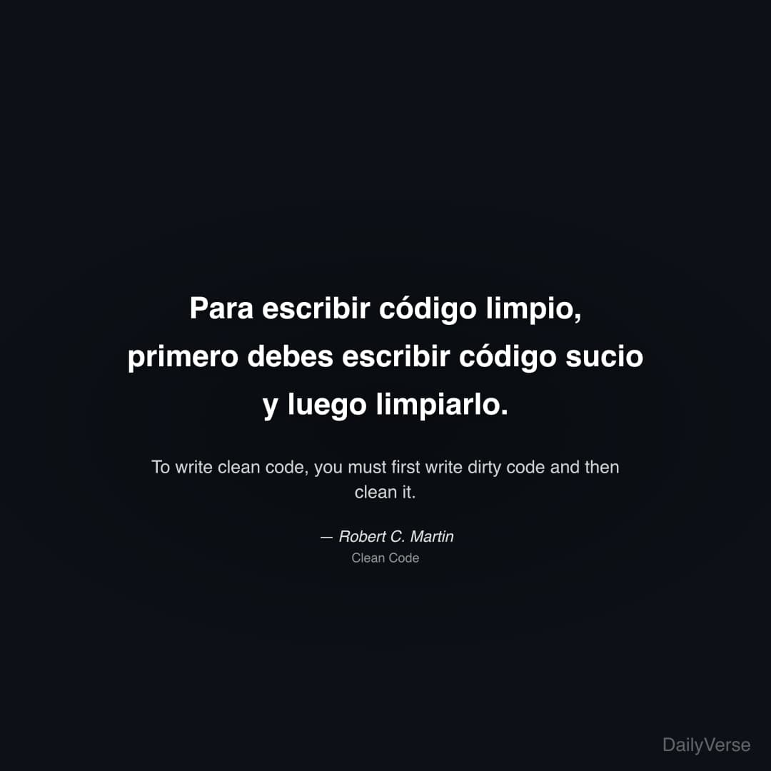 "Para escribir código limpio, primero debes escribir código sucio y luego limpiarlo." — Robert C. Martin