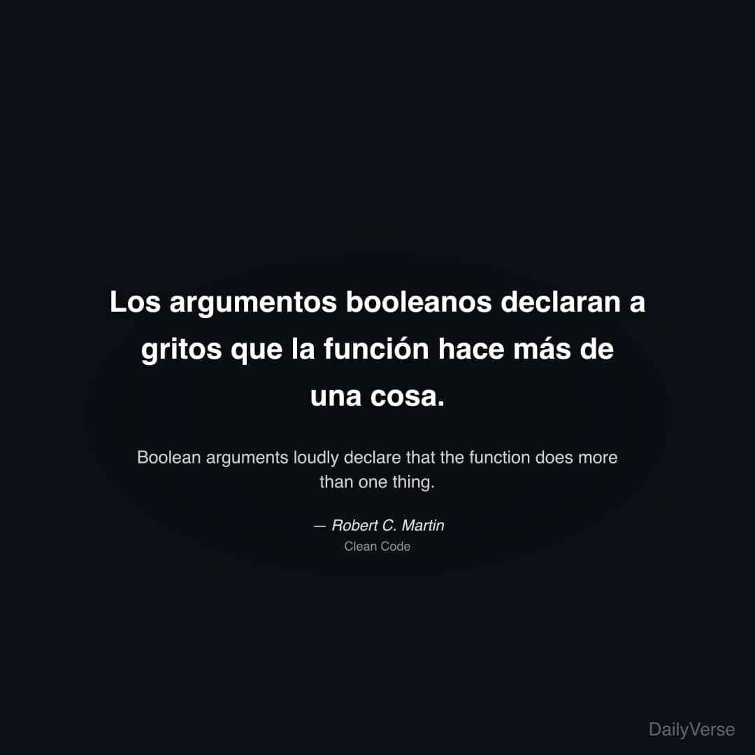 "Los argumentos booleanos declaran a gritos que la función hace más de una cosa." — Robert C. Martin