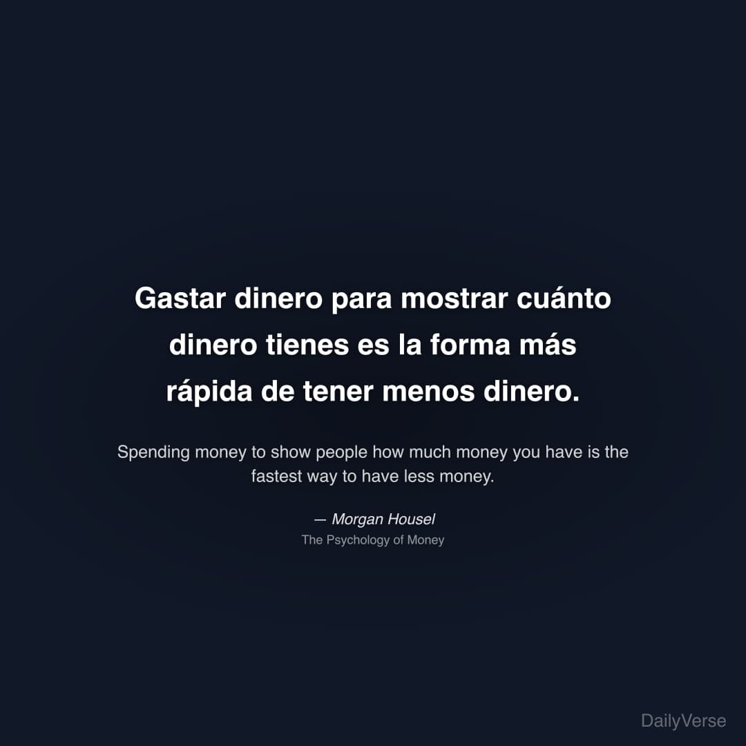 "Gastar dinero para mostrar cuánto dinero tienes es la forma más rápida de tener menos dinero." — Morgan Housel