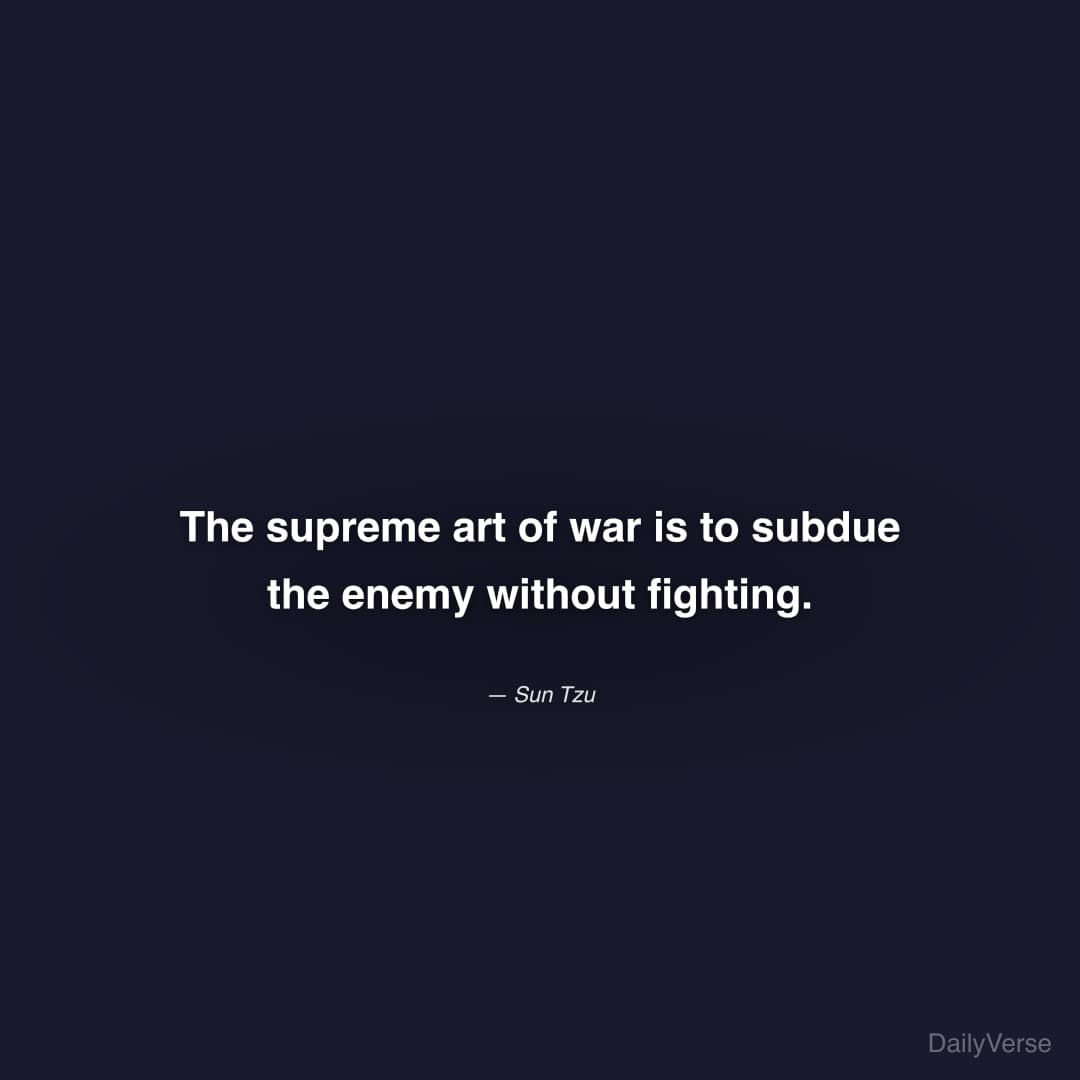 "The supreme art of war is to subdue the enemy without fighting." — Sun Tzu