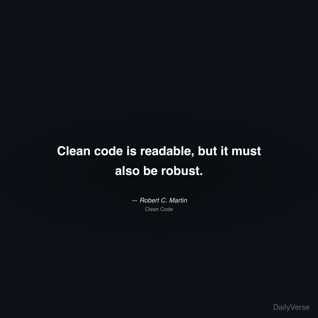 "Clean code is readable, but it must also be robust." — Robert C. Martin