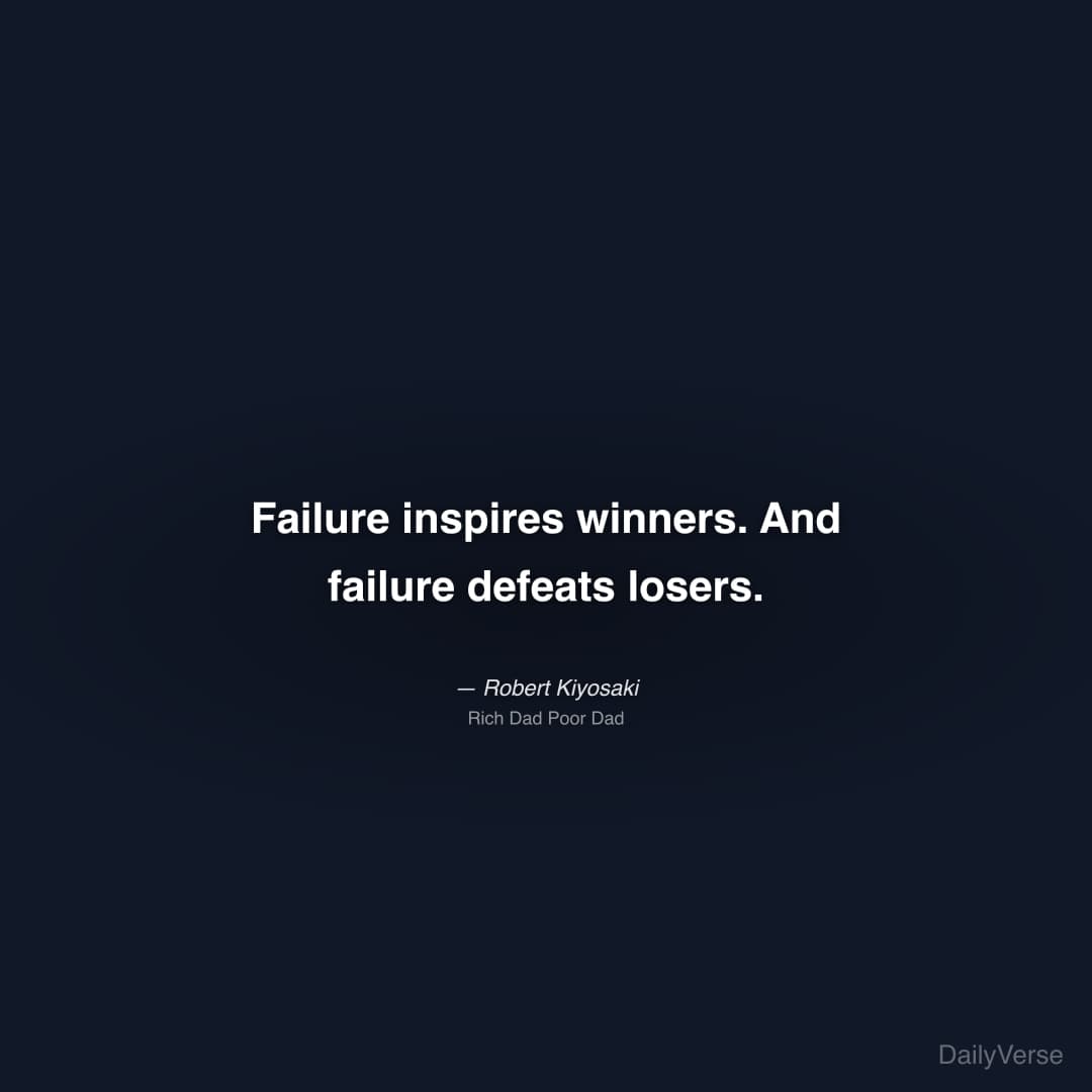 "Failure inspires winners. And failure defeats losers." — Robert Kiyosaki