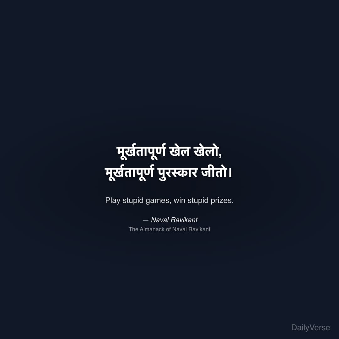 "मूर्खतापूर्ण खेल खेलो, मूर्खतापूर्ण पुरस्कार जीतो।" — Naval Ravikant