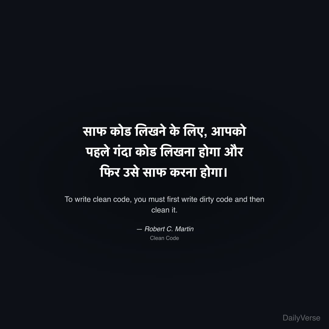 "साफ कोड लिखने के लिए, आपको पहले गंदा कोड लिखना होगा और फिर उसे साफ करना होगा।" — Robert C. Martin