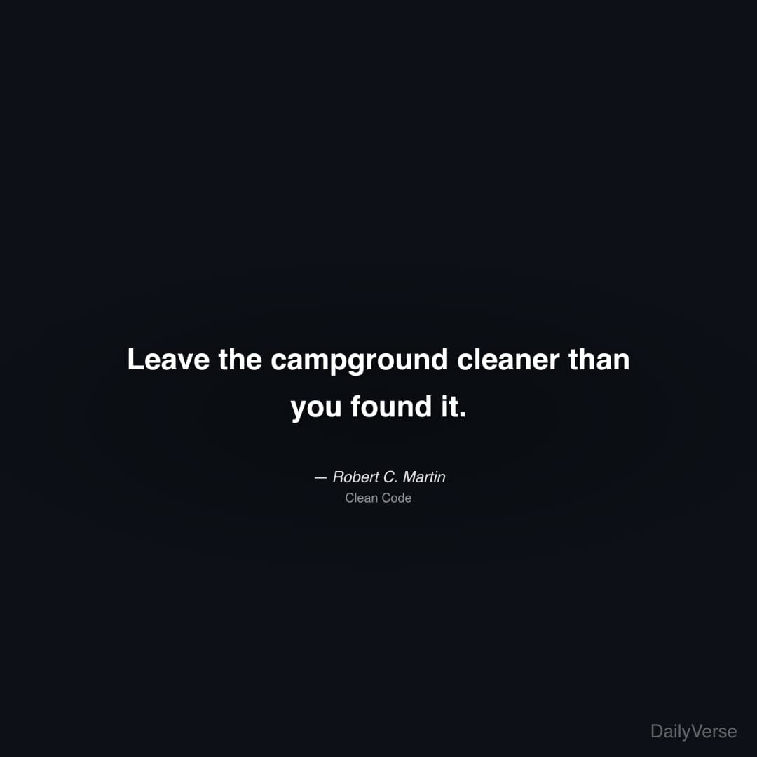"Leave the campground cleaner than you found it." — Robert C. Martin