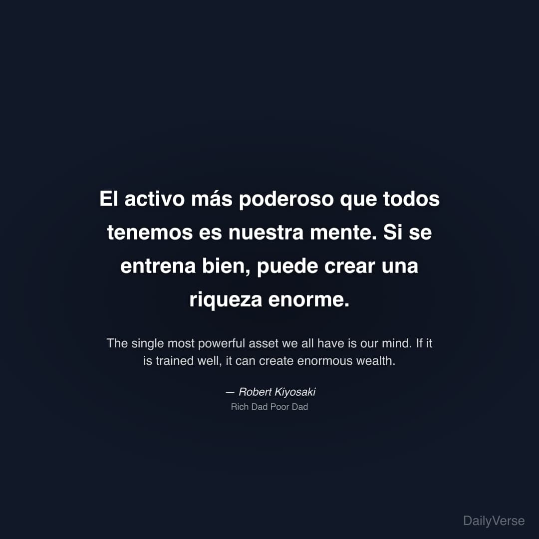"El activo más poderoso que todos tenemos es nuestra mente. Si se entrena bien, puede crear una riqueza enorme." — Robert Kiyosaki