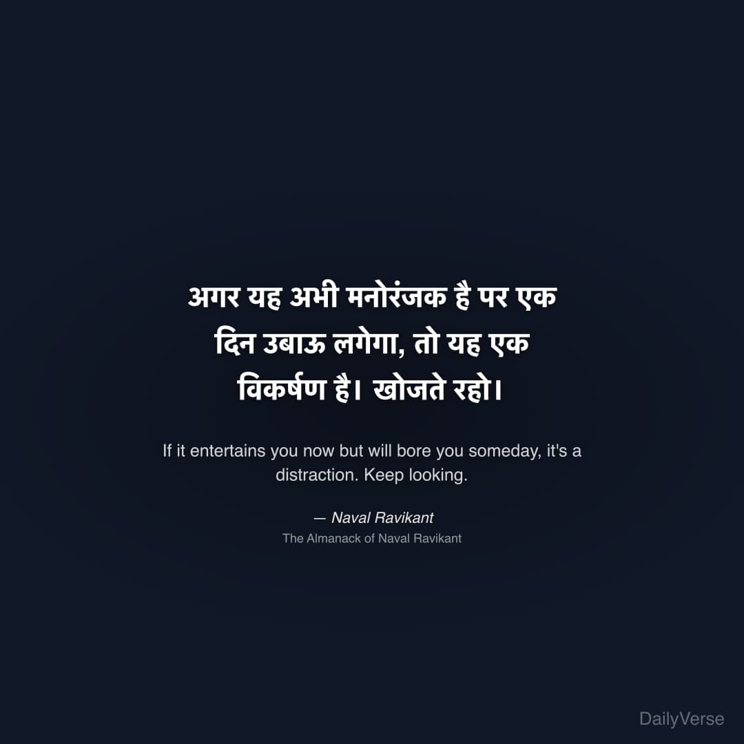 "अगर यह अभी मनोरंजक है पर एक दिन उबाऊ लगेगा, तो यह एक विकर्षण है। खोजते रहो।" — Naval Ravikant