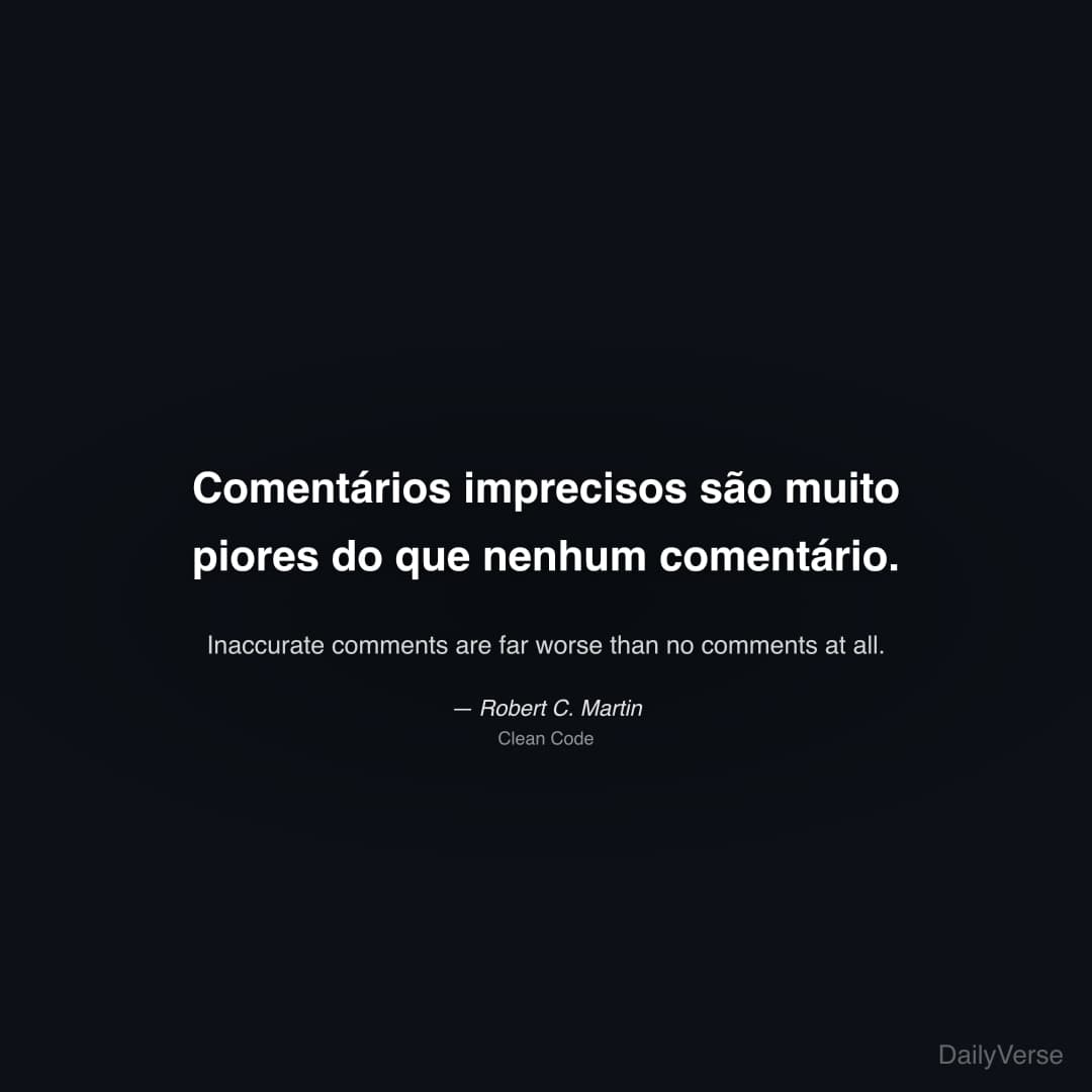 "Comentários imprecisos são muito piores do que nenhum comentário." — Robert C. Martin