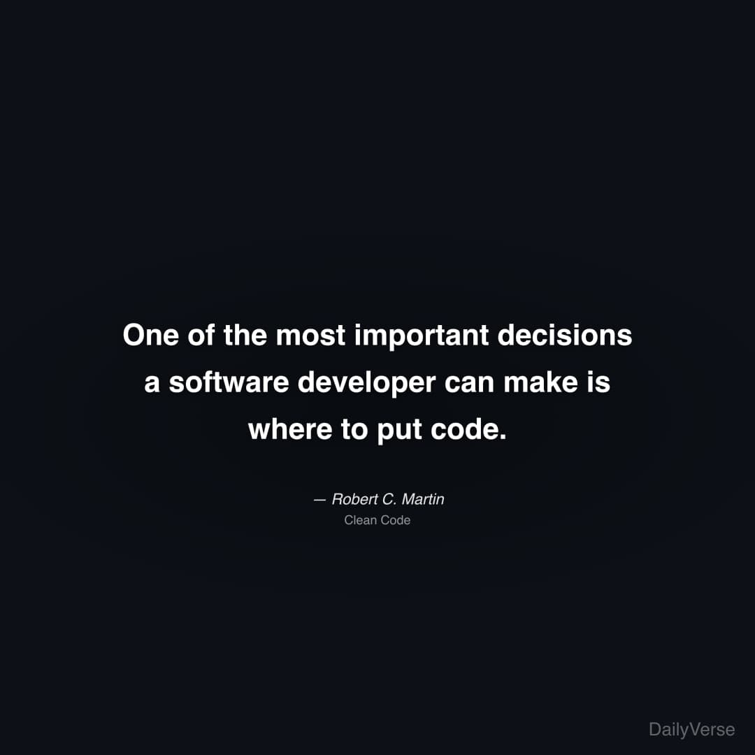 "One of the most important decisions a software developer can make is where to put code." — Robert C. Martin
