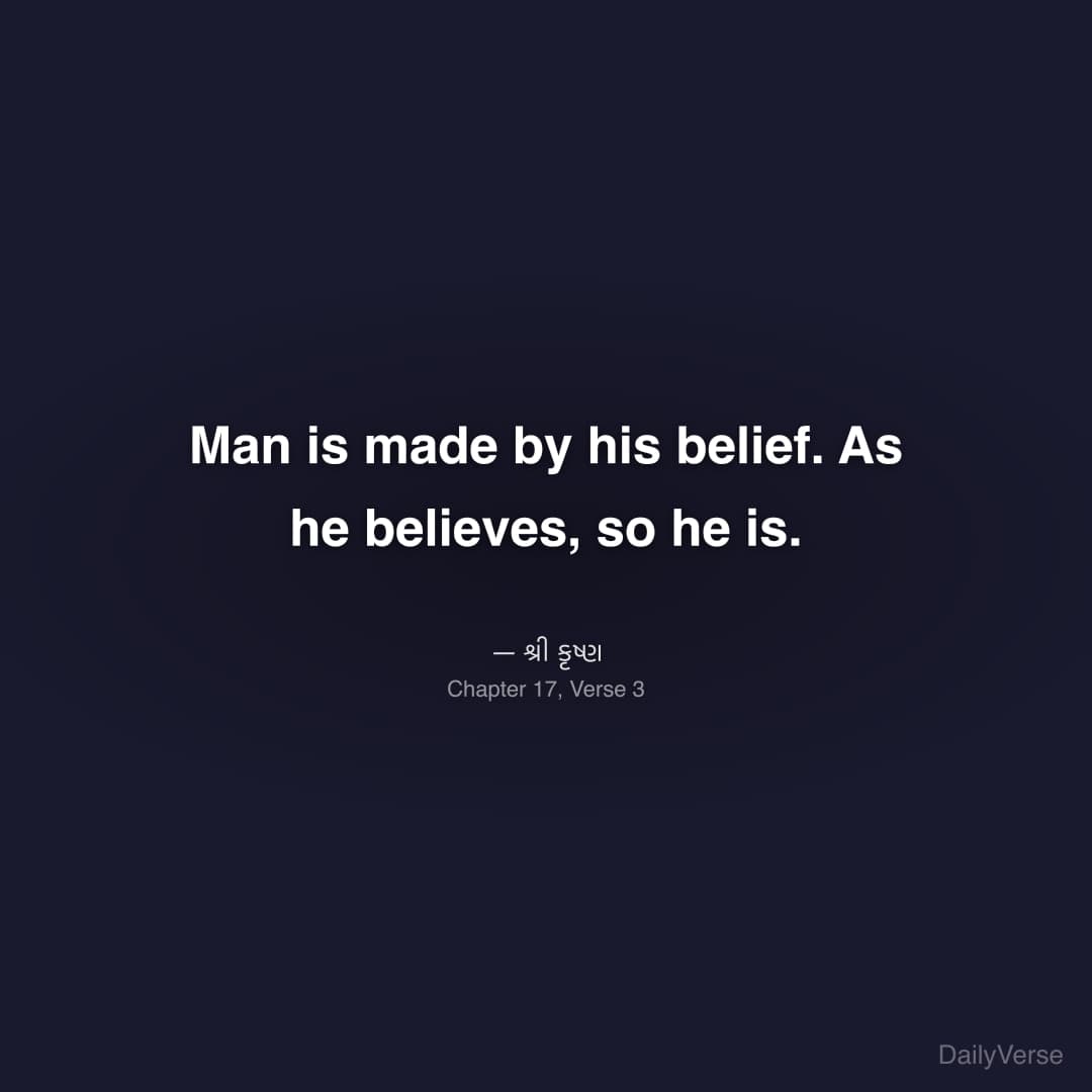 Man is made by his belief. As he believes, so he is.