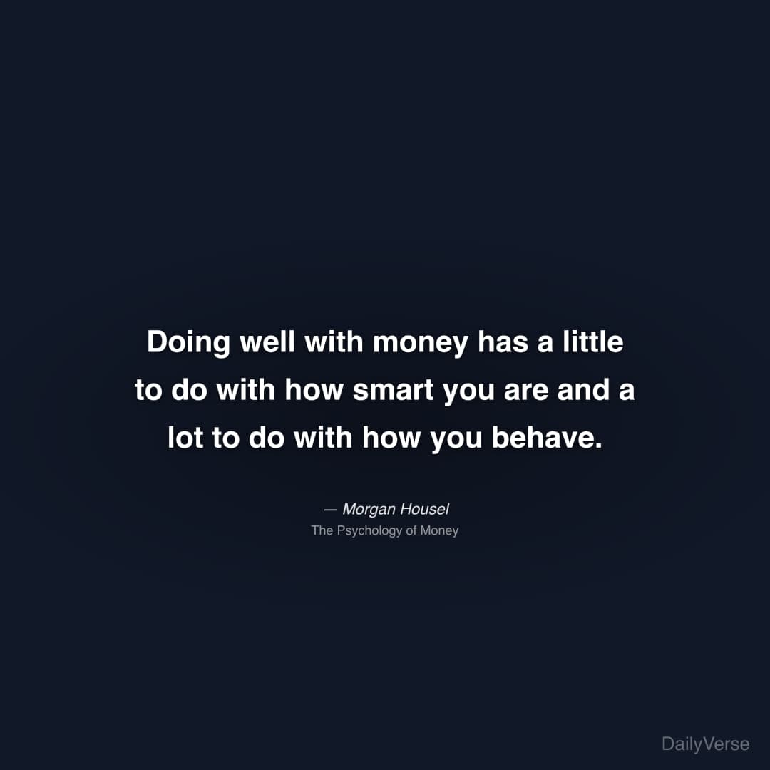 "Doing well with money has a little to do with how smart you are and a lot to do with how you behave." — Morgan Housel