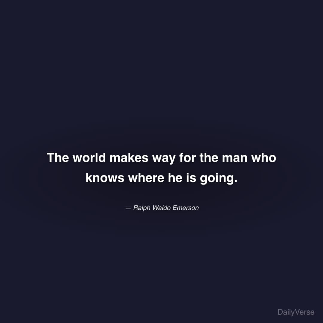 The world makes way for the man who knows where he