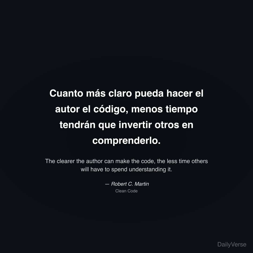"Cuanto más claro pueda hacer el autor el código, menos tiempo tendrán que invertir otros en comprenderlo." — Robert C. Martin