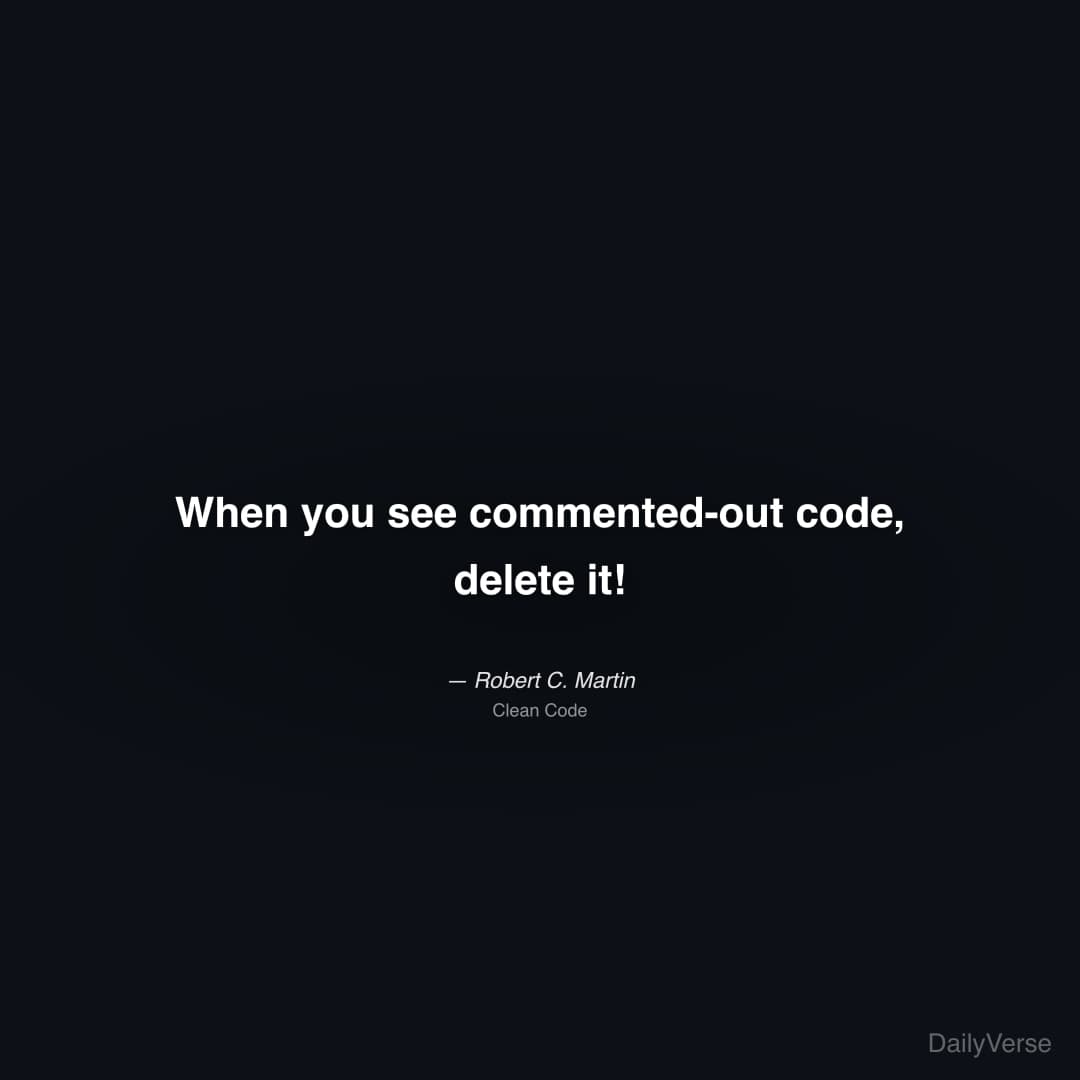 "When you see commented-out code, delete it!" — Robert C. Martin