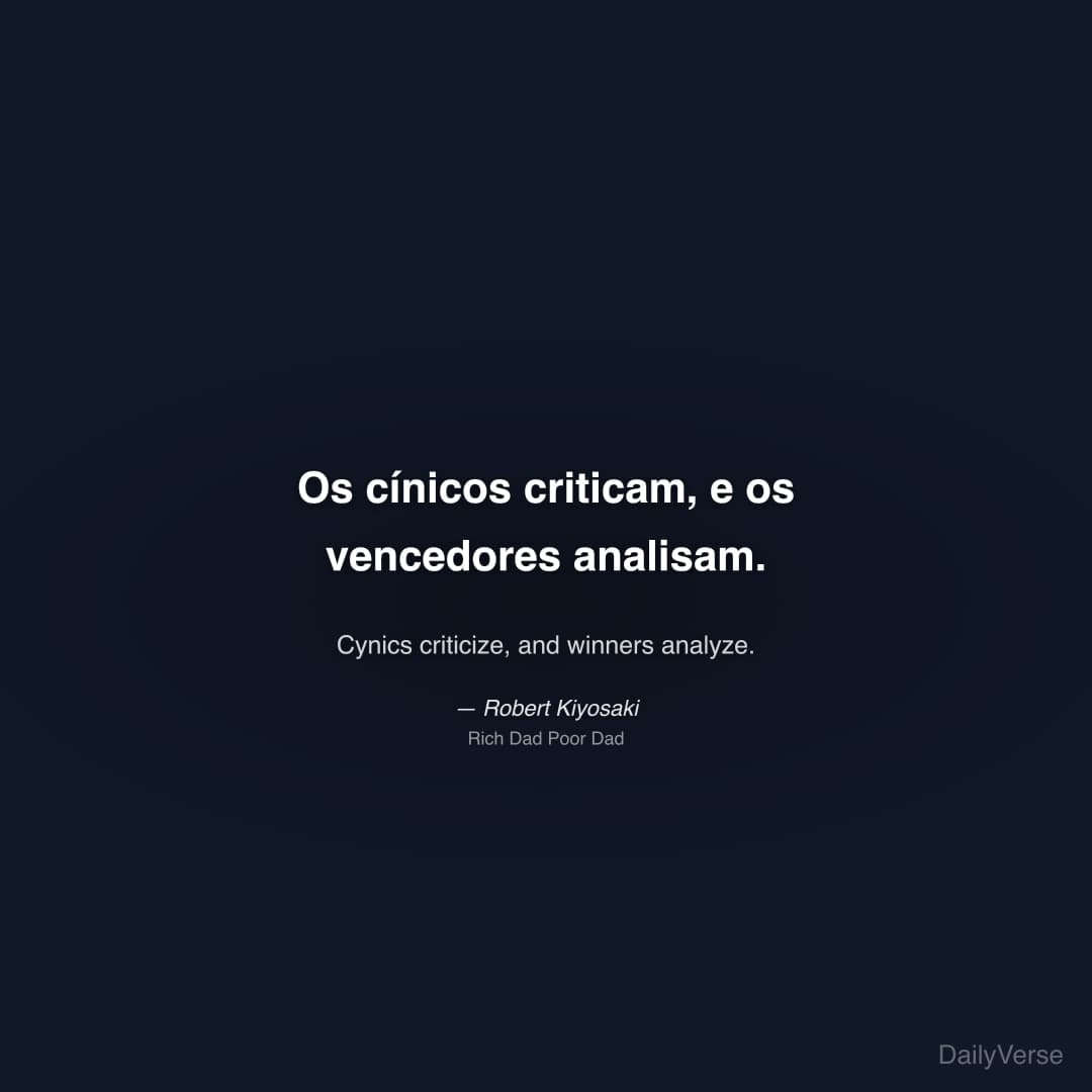 "Os cínicos criticam, e os vencedores analisam." — Robert Kiyosaki