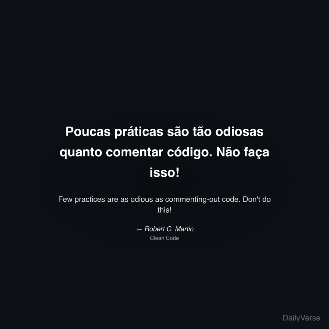 "Poucas práticas são tão odiosas quanto comentar código. Não faça isso!" — Robert C. Martin