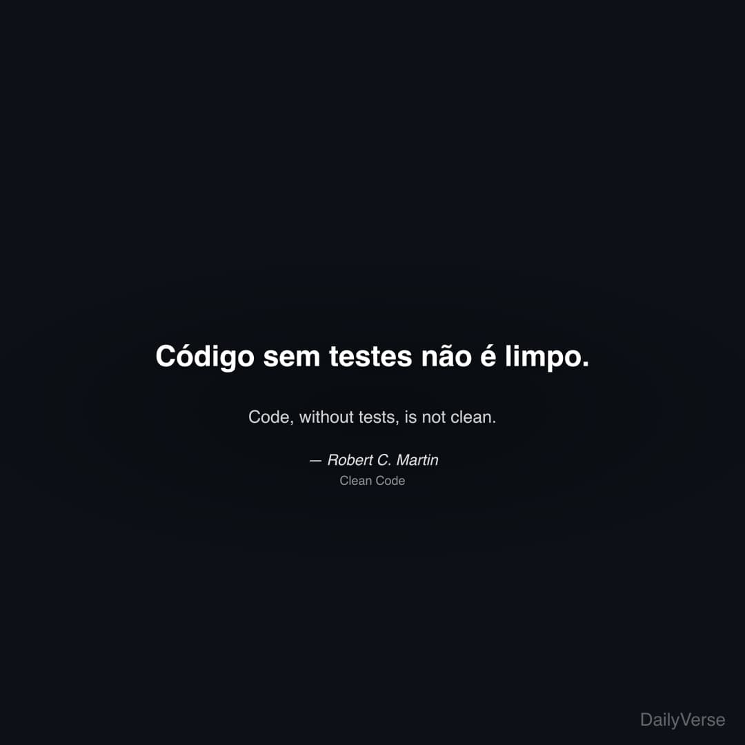"Código sem testes não é limpo." — Robert C. Martin