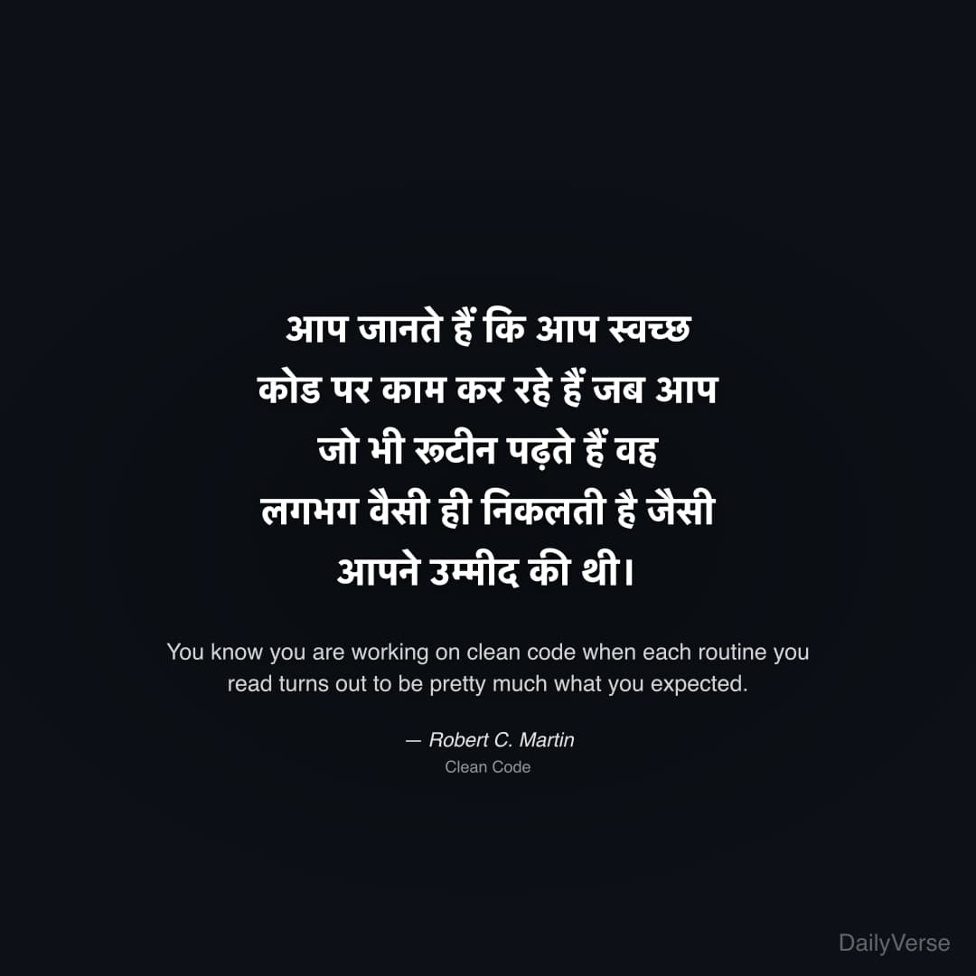 "आप जानते हैं कि आप स्वच्छ कोड पर काम कर रहे हैं जब आप जो भी रूटीन पढ़ते हैं वह लगभग वैसी ही निकलती है जैसी आपने उम्मीद की थी।" — Robert C. Martin