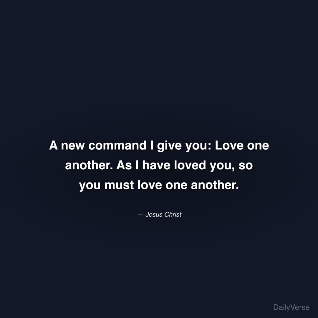 "A new command I give you: Love one another. As I have loved you, so you must love one another." — Jesus Christ