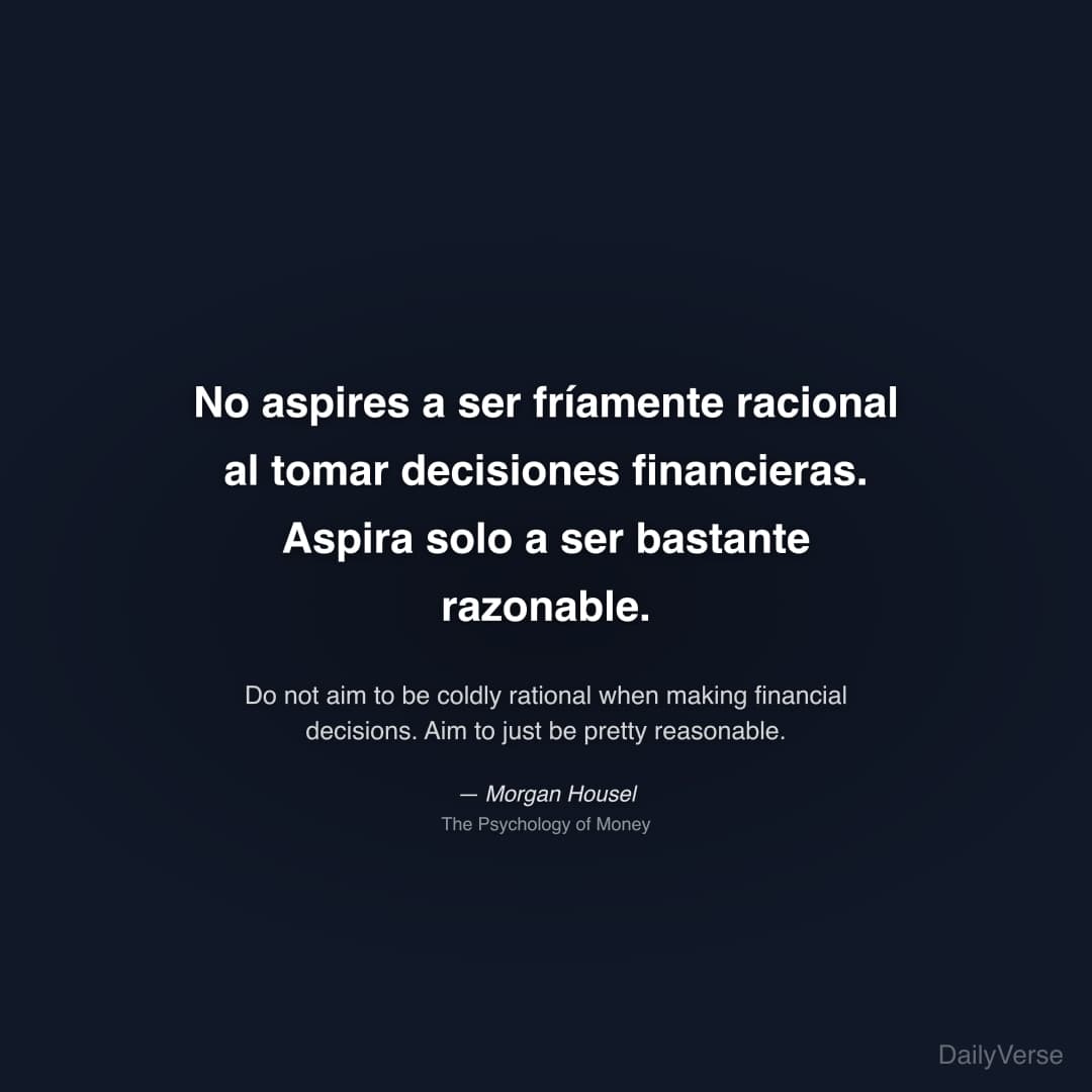"No aspires a ser fríamente racional al tomar decisiones financieras. Aspira solo a ser bastante razonable." — Morgan Housel