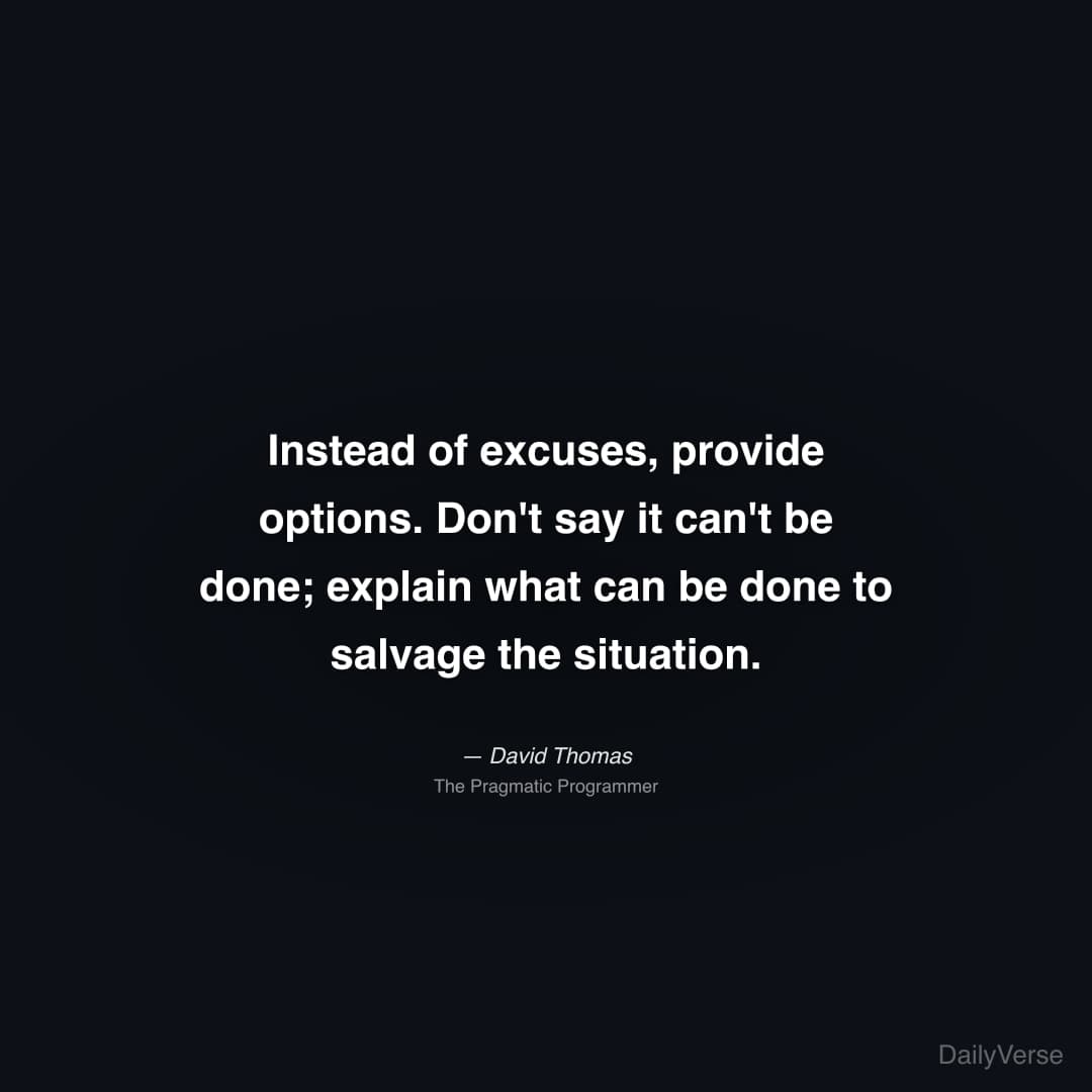 Instead of excuses, provide options. Don't say it