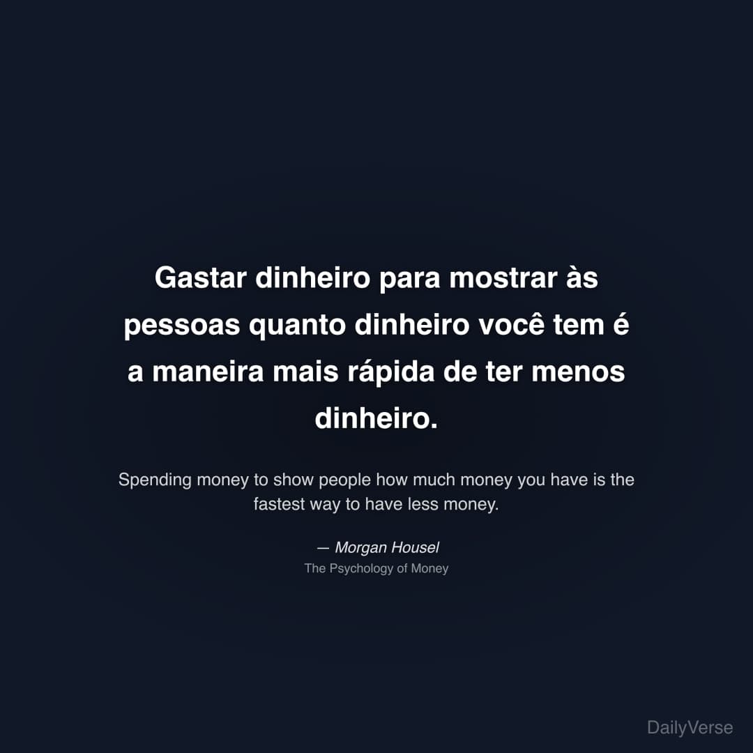 "Gastar dinheiro para mostrar às pessoas quanto dinheiro você tem é a maneira mais rápida de ter menos dinheiro." — Morgan Housel