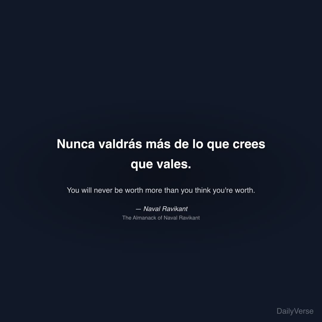 "Nunca valdrás más de lo que crees que vales." — Naval Ravikant