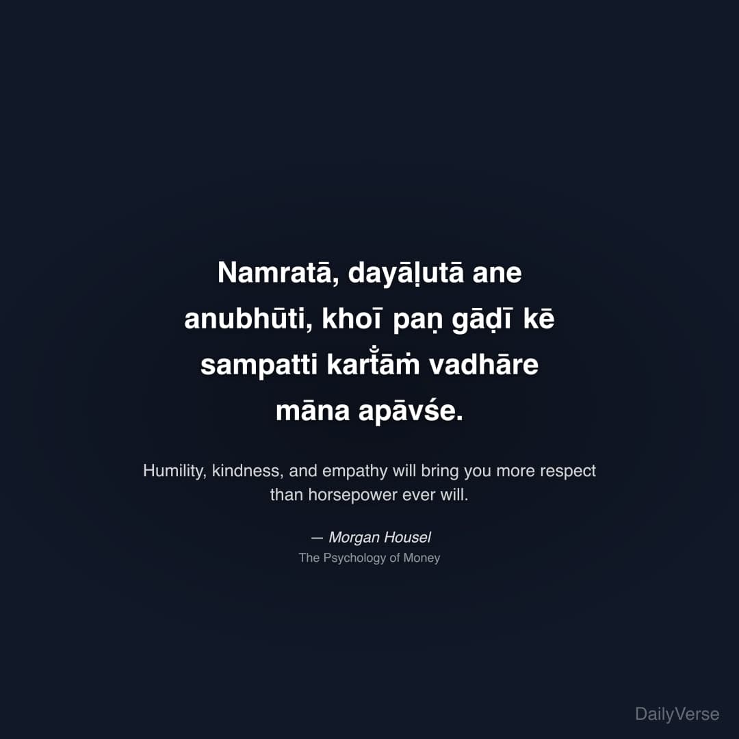 "Namratā, dayāḷutā ane anubhūti, khoī paṇ gāḍī kē sampatti kart̐āṁ vadhāre māna apāvśe." — Morgan Housel