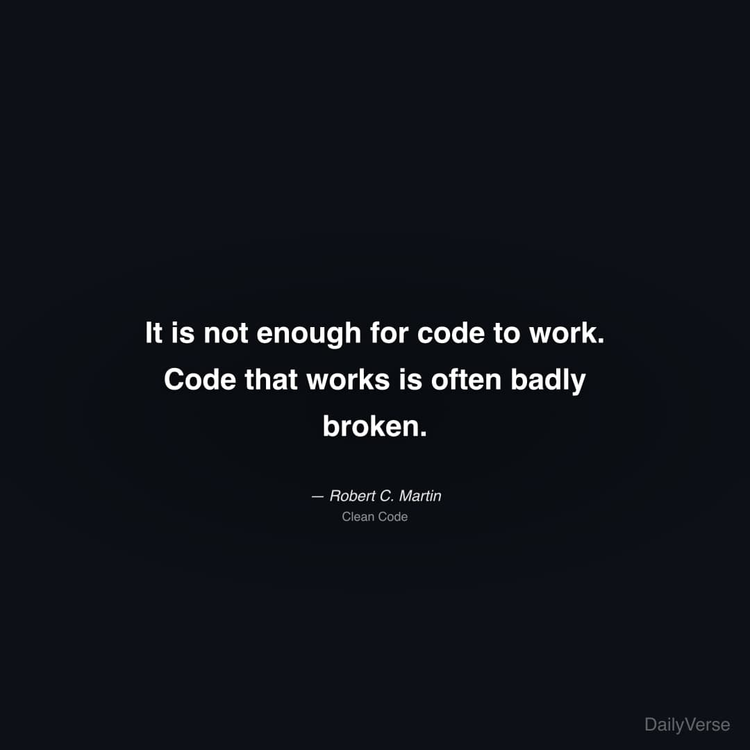 "It is not enough for code to work. Code that works is often badly broken." — Robert C. Martin