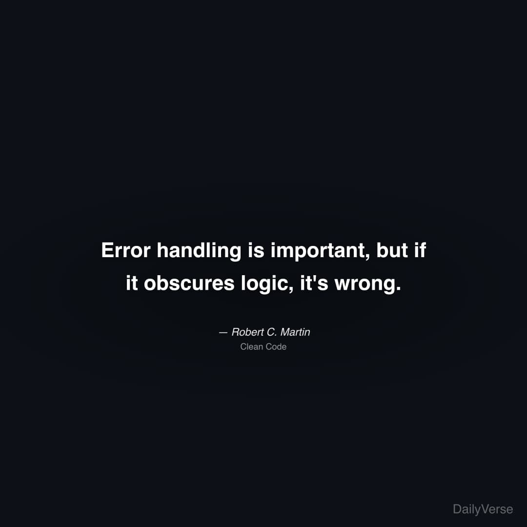 "Error handling is important, but if it obscures logic, it's wrong." — Robert C. Martin