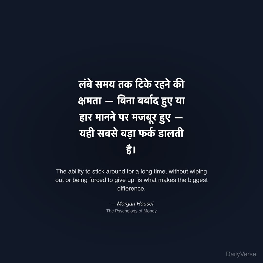 "लंबे समय तक टिके रहने की क्षमता — बिना बर्बाद हुए या हार मानने पर मजबूर हुए — यही सबसे बड़ा फर्क डालती है।" — Morgan Housel