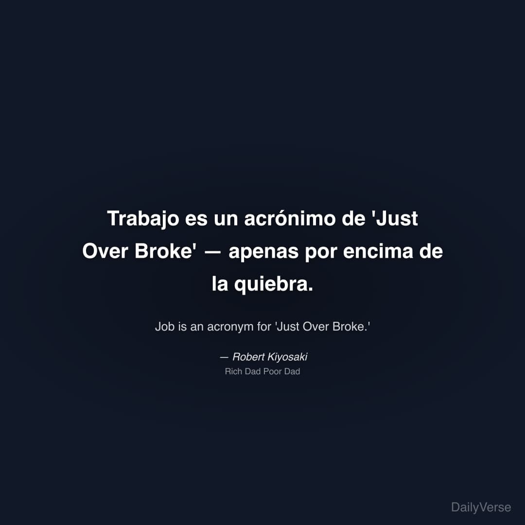 "Trabajo es un acrónimo de 'Just Over Broke' — apenas por encima de la quiebra." — Robert Kiyosaki