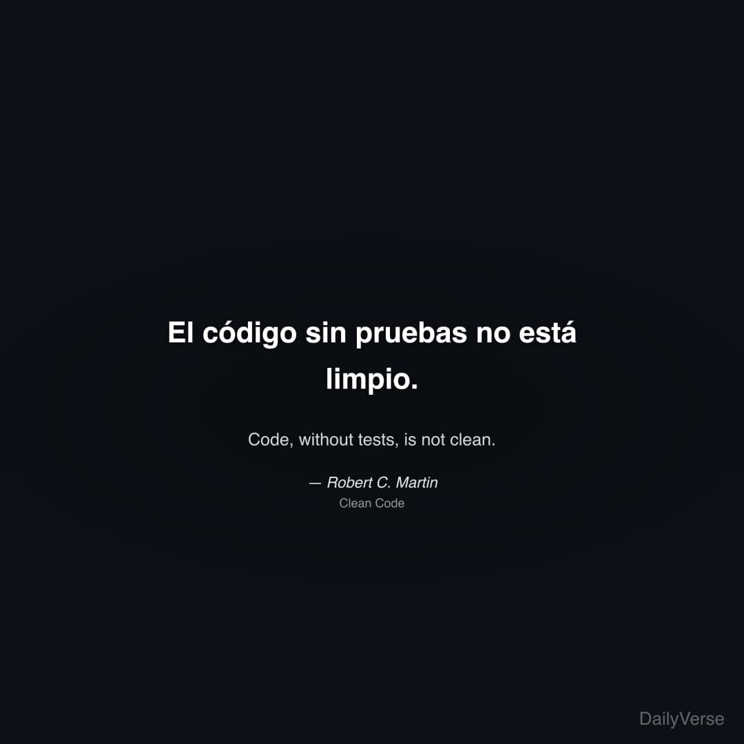 "El código sin pruebas no está limpio." — Robert C. Martin