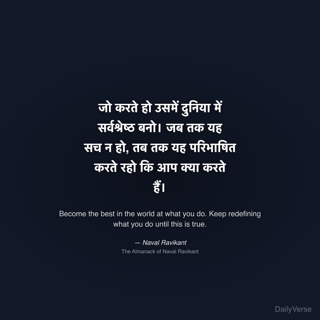 "जो करते हो उसमें दुनिया में सर्वश्रेष्ठ बनो। जब तक यह सच न हो, तब तक यह परिभाषित करते रहो कि आप क्या करते हैं।" — Naval Ravikant