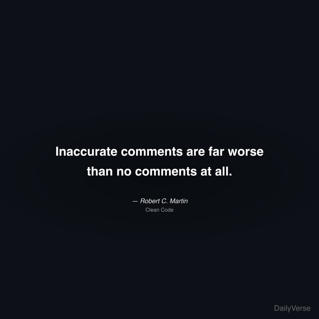 "Inaccurate comments are far worse than no comments at all." — Robert C. Martin
