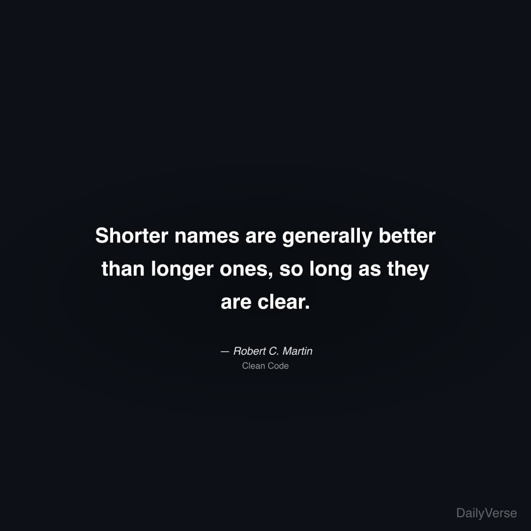 "Shorter names are generally better than longer ones, so long as they are clear." — Robert C. Martin