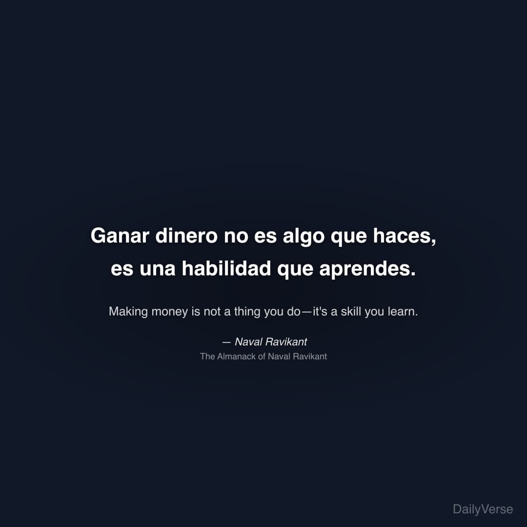 "Ganar dinero no es algo que haces, es una habilidad que aprendes." — Naval Ravikant