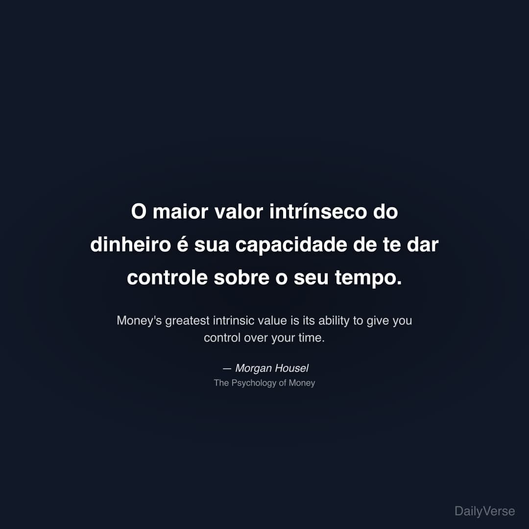 "O maior valor intrínseco do dinheiro é sua capacidade de te dar controle sobre o seu tempo." — Morgan Housel