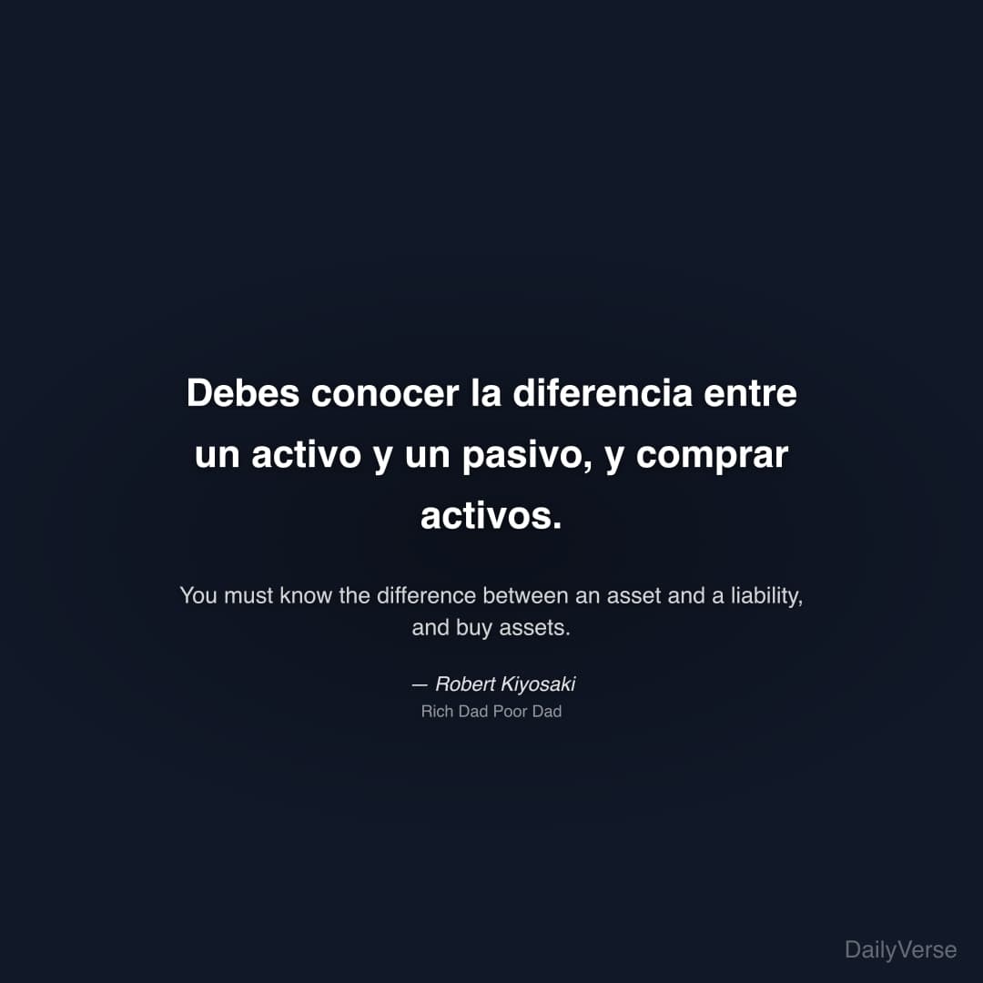 "Debes conocer la diferencia entre un activo y un pasivo, y comprar activos." — Robert Kiyosaki