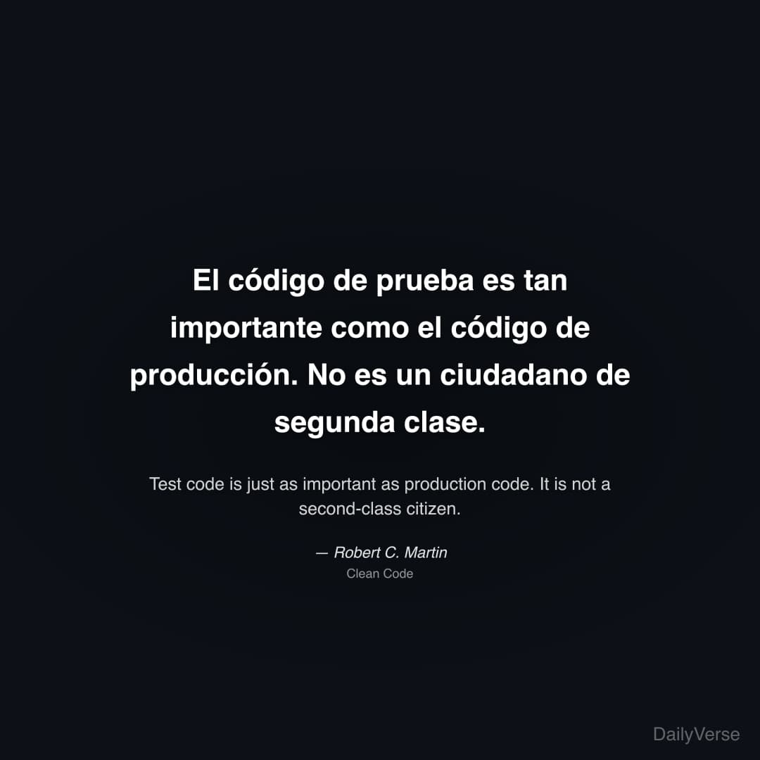 "El código de prueba es tan importante como el código de producción. No es un ciudadano de segunda clase." — Robert C. Martin